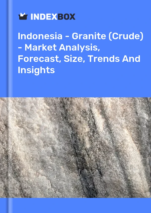 Report Indonesia - Granite (Crude) - Market Analysis, Forecast, Size, Trends and Insights for 499$