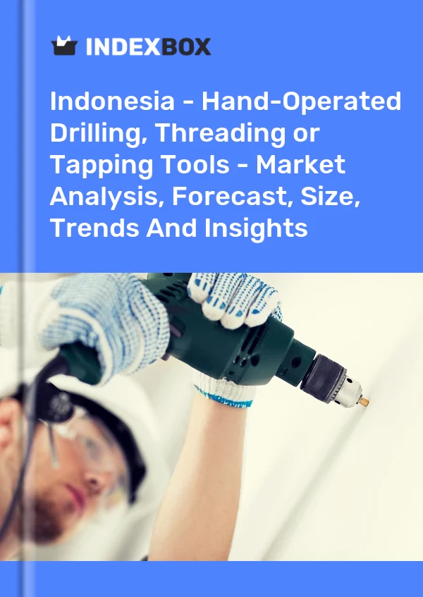 Report Indonesia - Hand-Operated Drilling, Threading or Tapping Tools - Market Analysis, Forecast, Size, Trends and Insights for 499$