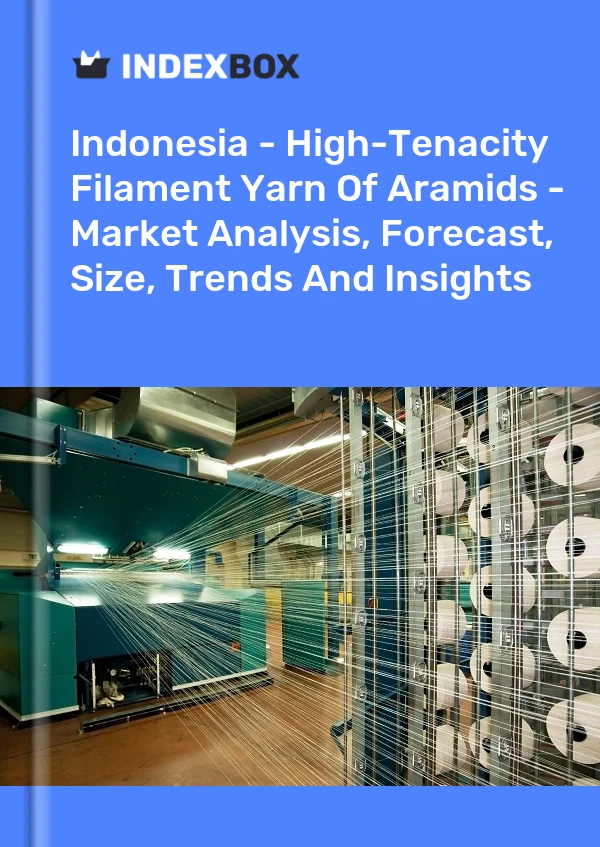 Report Indonesia - High-Tenacity Filament Yarn of Aramids - Market Analysis, Forecast, Size, Trends and Insights for 499$
