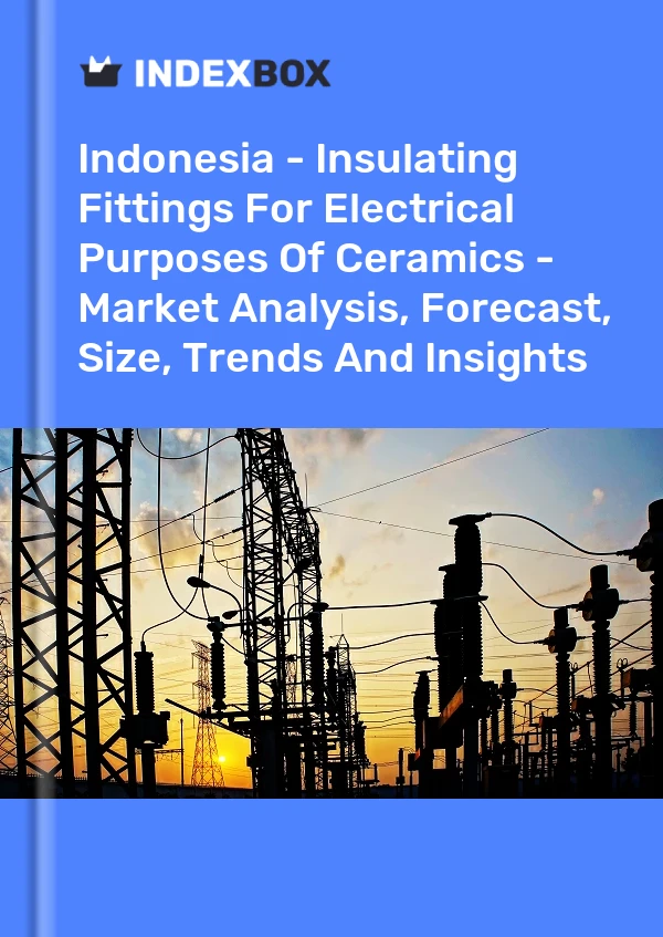 Report Indonesia - Insulating Fittings for Electrical Purposes of Ceramics - Market Analysis, Forecast, Size, Trends and Insights for 499$