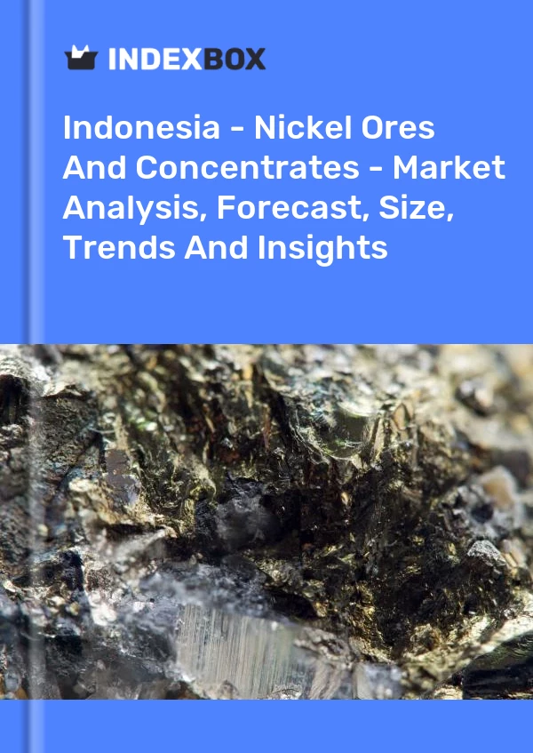 Indonesia - Nickel Ores And Concentrates - Market Analysis, Forecast, Size, Trends And Insights