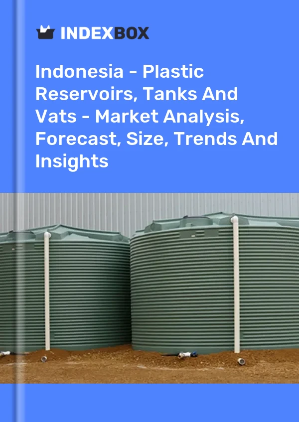 Report Indonesia - Plastic Reservoirs, Tanks and Vats - Market Analysis, Forecast, Size, Trends and Insights for 499$