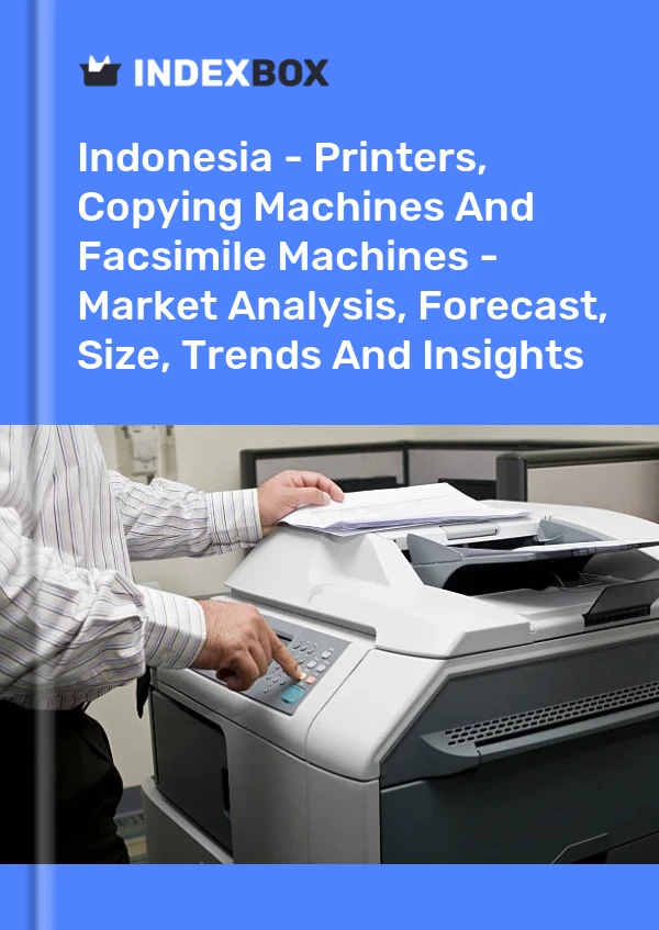 Report Indonesia - Printers, Copying Machines and Facsimile Machines - Market Analysis, Forecast, Size, Trends and Insights for 499$