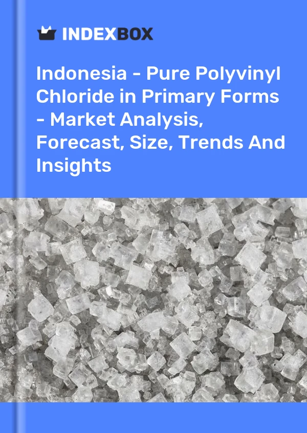 Report Indonesia - Pure Polyvinyl Chloride in Primary Forms - Market Analysis, Forecast, Size, Trends and Insights for 499$