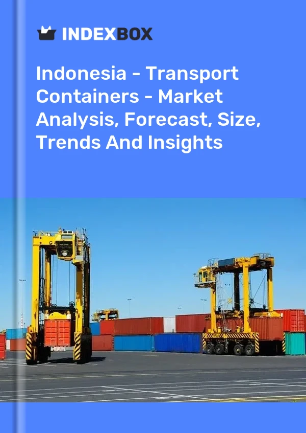 Report Indonesia - Transport Containers - Market Analysis, Forecast, Size, Trends and Insights for 499$