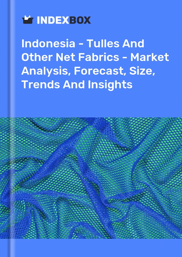 Report Indonesia - Tulles and Other Net Fabrics - Market Analysis, Forecast, Size, Trends and Insights for 499$