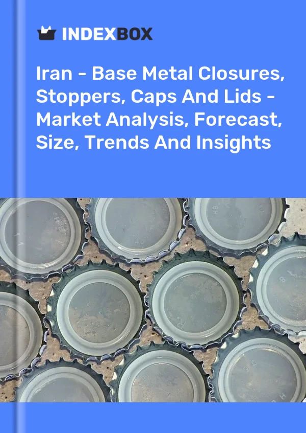 Iran - Base Metal Closures, Stoppers, Caps And Lids - Market Analysis, Forecast, Size, Trends And Insights