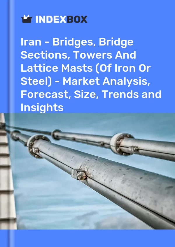 Iran - Bridges, Bridge Sections, Towers And Lattice Masts (Of Iron Or Steel) - Market Analysis, Forecast, Size, Trends and Insights