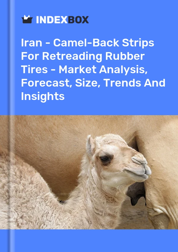 Iran - Camel-Back Strips For Retreading Rubber Tires - Market Analysis, Forecast, Size, Trends And Insights