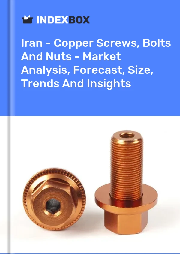Report Iran - Copper Screws, Bolts and Nuts - Market Analysis, Forecast, Size, Trends and Insights for 499$