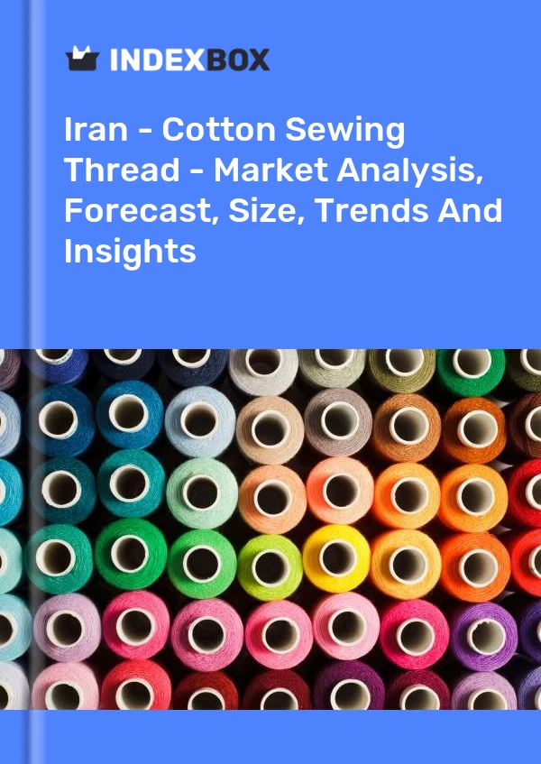 Iran - Cotton Sewing Thread - Market Analysis, Forecast, Size, Trends And Insights