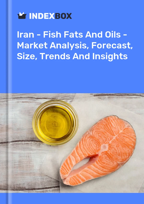 Iran - Fish Fats And Oils - Market Analysis, Forecast, Size, Trends And Insights