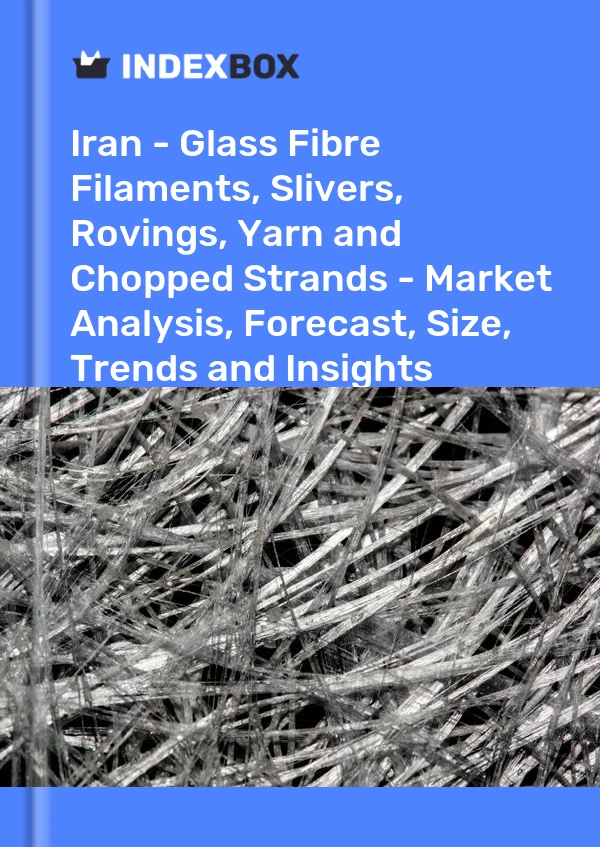 Report Iran - Glass Fibre Filaments, Slivers, Rovings, Yarn and Chopped Strands - Market Analysis, Forecast, Size, Trends and Insights for 499$