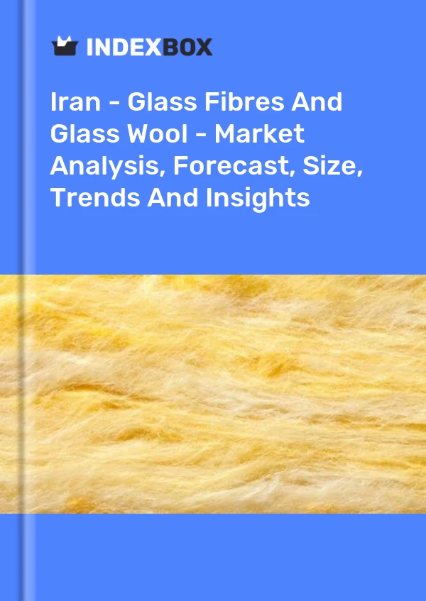Report Iran - Glass Fibres and Glass Wool - Market Analysis, Forecast, Size, Trends and Insights for 499$