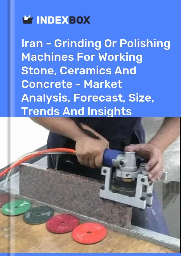 Report Iran - Grinding or Polishing Machines for Working Stone, Ceramics and Concrete - Market Analysis, Forecast, Size, Trends and Insights for 499$