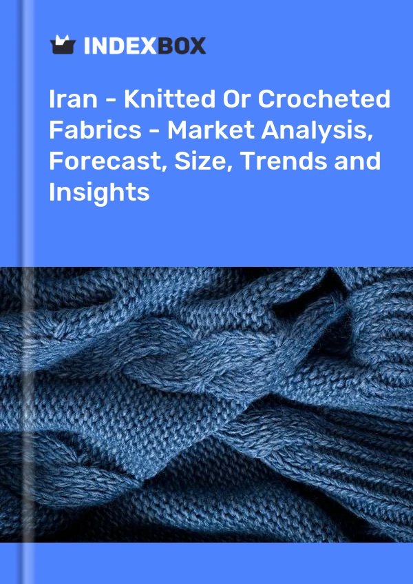 Report Iran - Knitted or Crocheted Fabrics - Market Analysis, Forecast, Size, Trends and Insights for 499$