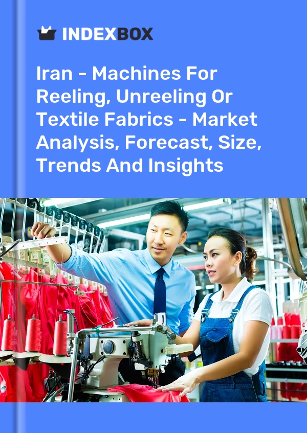 Report Iran - Machines for Reeling, Unreeling or Textile Fabrics - Market Analysis, Forecast, Size, Trends and Insights for 499$