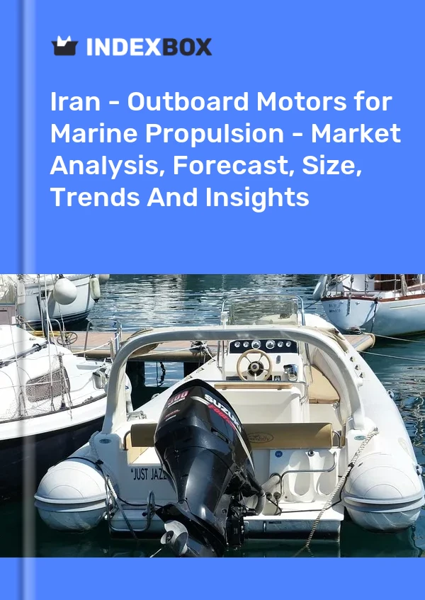 Iran - Outboard Motors for Marine Propulsion - Market Analysis, Forecast, Size, Trends And Insights