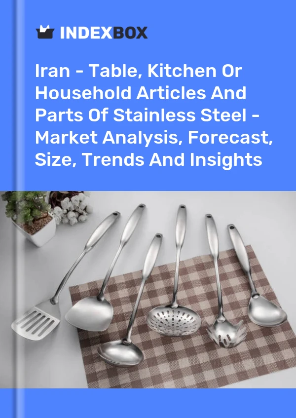 Report Iran - Table, Kitchen or Household Articles and Parts of Stainless Steel - Market Analysis, Forecast, Size, Trends and Insights for 499$