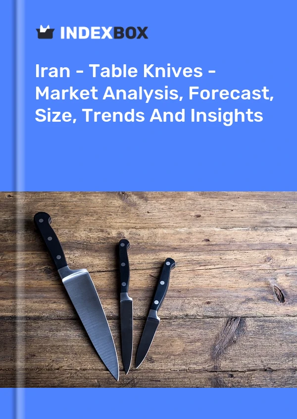 Report Iran - Table Knives - Market Analysis, Forecast, Size, Trends and Insights for 499$