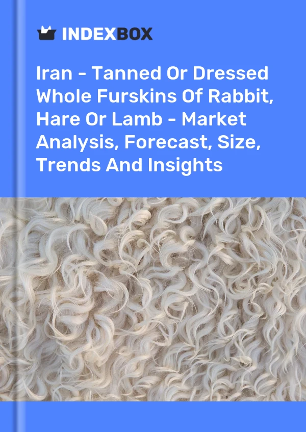 Report Iran - Tanned or Dressed Whole Furskins of Rabbit, Hare or Lamb - Market Analysis, Forecast, Size, Trends and Insights for 499$