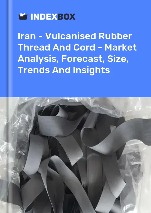 Iran - Vulcanised Rubber Thread And Cord - Market Analysis, Forecast, Size, Trends And Insights