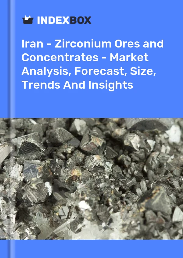Iran - Zirconium Ores and Concentrates - Market Analysis, Forecast, Size, Trends And Insights