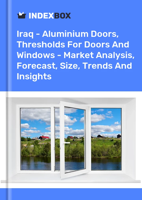 Report Iraq - Aluminium Doors, Thresholds for Doors and Windows - Market Analysis, Forecast, Size, Trends and Insights for 499$