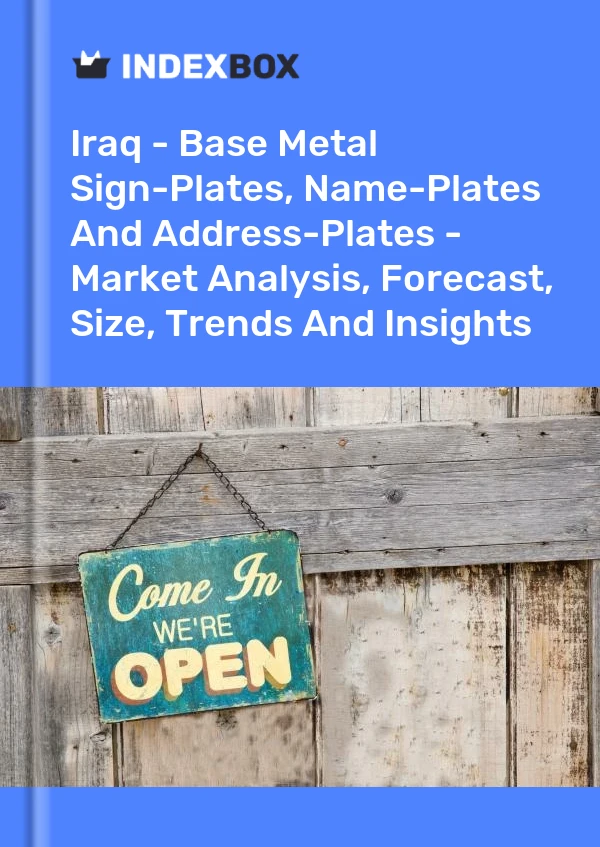Iraq - Base Metal Sign-Plates, Name-Plates And Address-Plates - Market Analysis, Forecast, Size, Trends And Insights