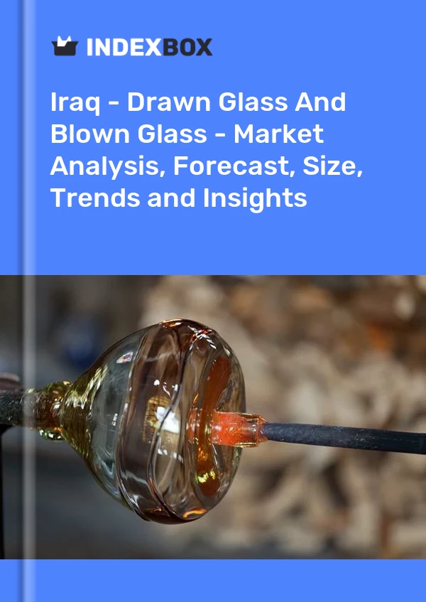 Report Iraq - Drawn Glass and Blown Glass - Market Analysis, Forecast, Size, Trends and Insights for 499$