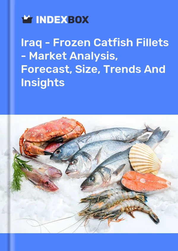 Iraq - Frozen Catfish Fillets - Market Analysis, Forecast, Size, Trends And Insights