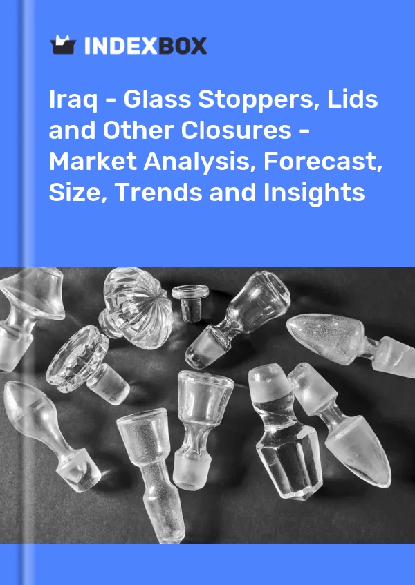 Report Iraq - Glass Stoppers, Lids and Other Closures - Market Analysis, Forecast, Size, Trends and Insights for 499$