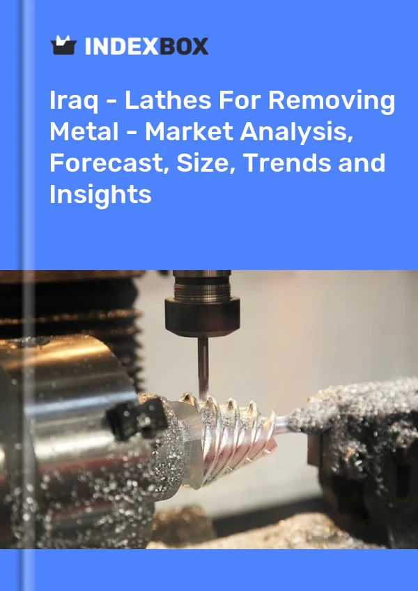 Iraq - Lathes For Removing Metal - Market Analysis, Forecast, Size, Trends and Insights