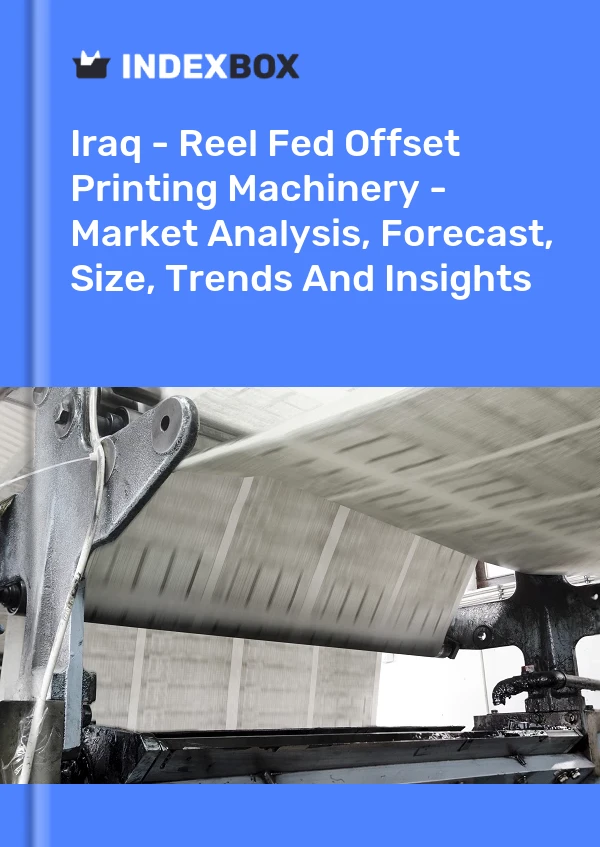 Report Iraq - Reel Fed Offset Printing Machinery - Market Analysis, Forecast, Size, Trends and Insights for 499$