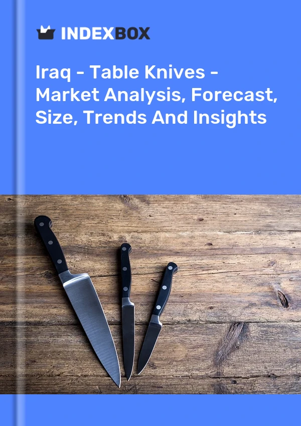 Report Iraq - Table Knives - Market Analysis, Forecast, Size, Trends and Insights for 499$