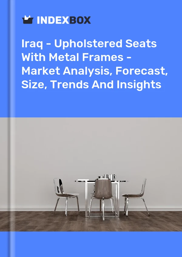 Report Iraq - Upholstered Seats With Metal Frames - Market Analysis, Forecast, Size, Trends and Insights for 499$