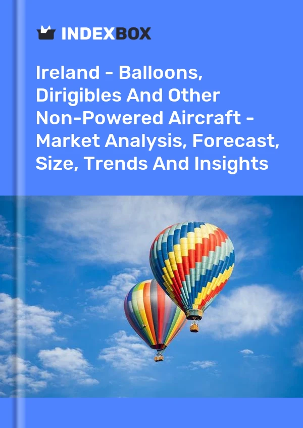 Report Ireland - Balloons, Dirigibles and Other Non-Powered Aircraft - Market Analysis, Forecast, Size, Trends and Insights for 499$