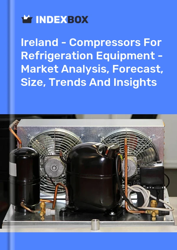 Report Ireland - Compressors for Refrigeration Equipment - Market Analysis, Forecast, Size, Trends and Insights for 499$