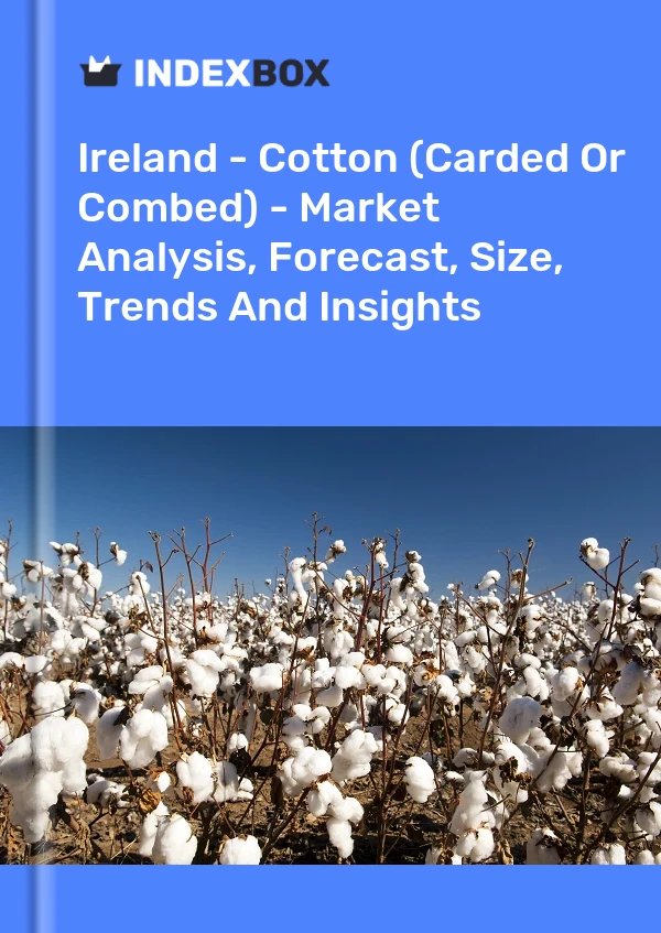 Report Ireland - Cotton (Carded or Combed) - Market Analysis, Forecast, Size, Trends and Insights for 499$