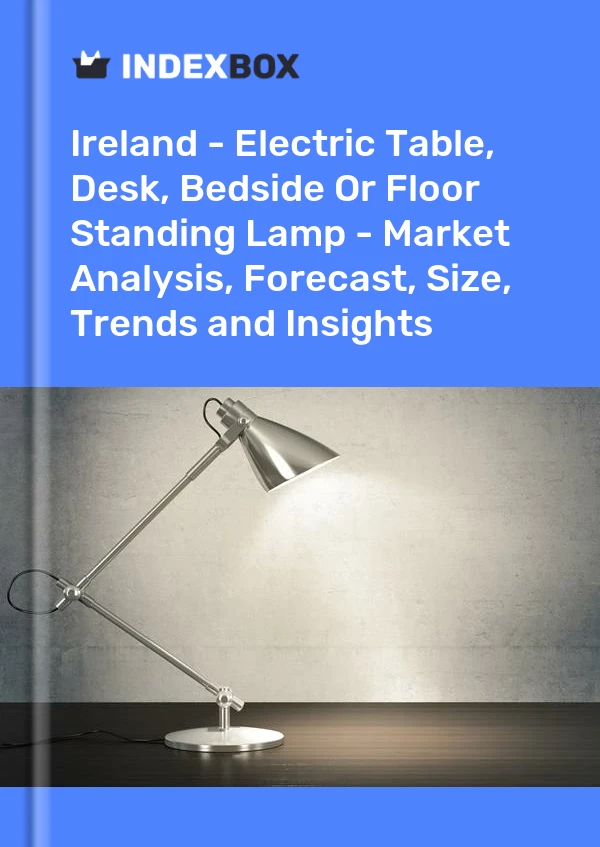Report Ireland - Electric Table, Desk, Bedside or Floor Standing Lamp - Market Analysis, Forecast, Size, Trends and Insights for 499$