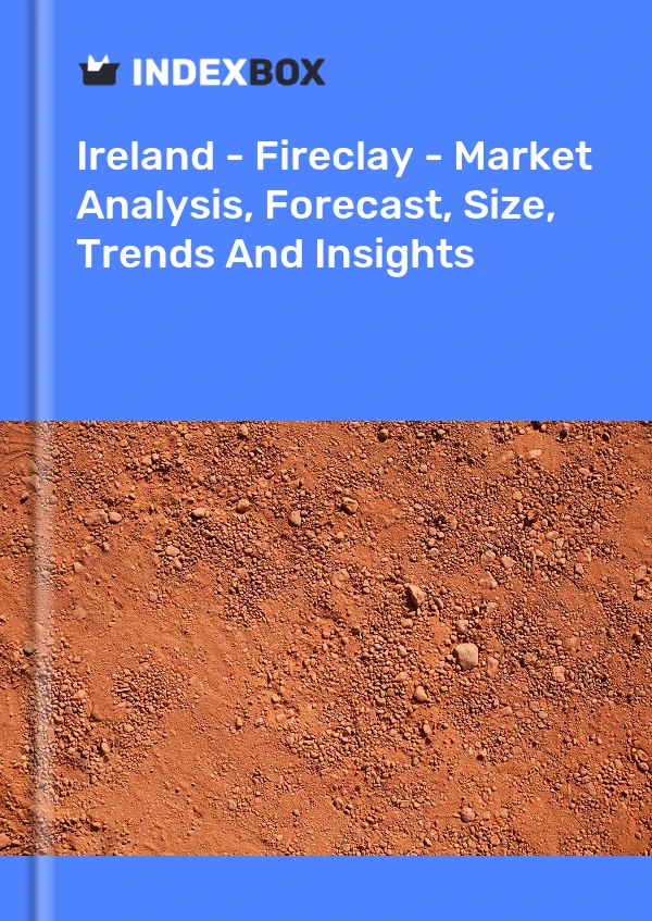 Report Ireland - Fireclay - Market Analysis, Forecast, Size, Trends and Insights for 499$