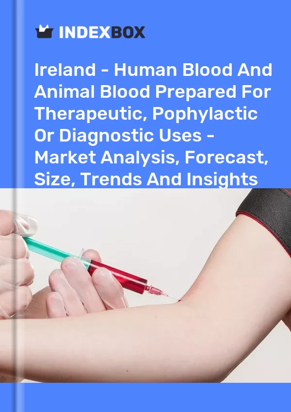 Report Ireland - Human Blood and Animal Blood Prepared for Therapeutic, Pophylactic or Diagnostic Uses - Market Analysis, Forecast, Size, Trends and Insights for 499$