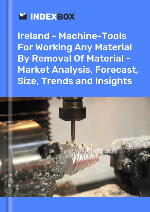 Report Ireland - Machine-Tools for Working Any Material by Removal of Material - Market Analysis, Forecast, Size, Trends and Insights for 499$