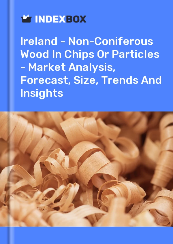 Report Ireland - Non-Coniferous Wood in Chips or Particles - Market Analysis, Forecast, Size, Trends and Insights for 499$