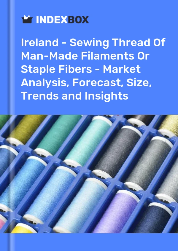 Report Ireland - Sewing Thread of Man-Made Filaments or Staple Fibers - Market Analysis, Forecast, Size, Trends and Insights for 499$