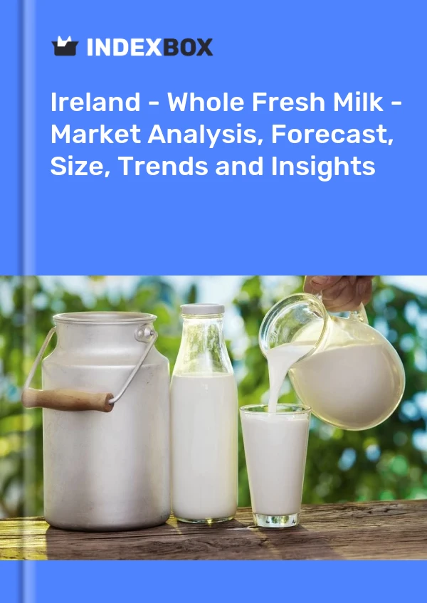 Ireland - Whole Fresh Milk - Market Analysis, Forecast, Size, Trends and Insights