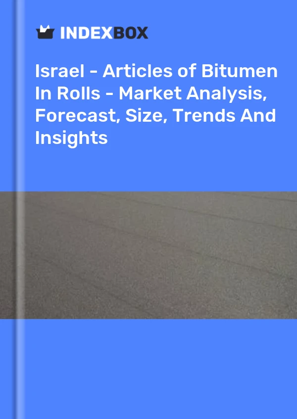Report Israel - Articles of Bitumen in Rolls - Market Analysis, Forecast, Size, Trends and Insights for 499$