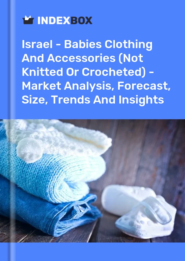 Israel - Babies Clothing And Accessories (Not Knitted Or Crocheted) - Market Analysis, Forecast, Size, Trends And Insights