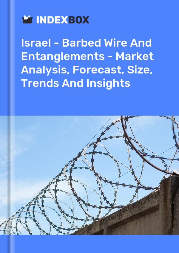Report Israel - Barbed Wire and Entanglements - Market Analysis, Forecast, Size, Trends and Insights for 499$