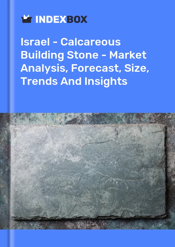 Report Israel - Calcareous Building Stone - Market Analysis, Forecast, Size, Trends and Insights for 499$